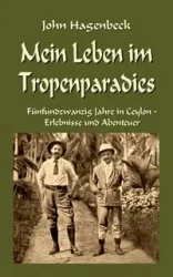 Mein Leben im Tropenparadies - John Hagenbeck