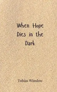 When Hope Dies in the Dark - Tobias Winslow