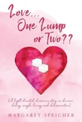 Love... One Lump or Two?? (A light-hearted, humorous story on divorce, dating, single living and determination) - Margaret Speicher