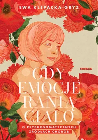 Gdy emocje ranią ciało. O psychosomatycznych.. - Ewa Klepacka-gryz