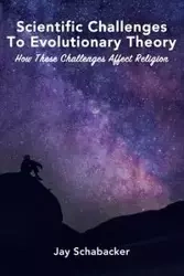 Scientific Challenges to Evolutionary Theory - Jay Schabacker