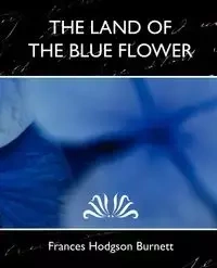 The Land of the Blue Flower (New Edition) - Frances Burnett Hodgson