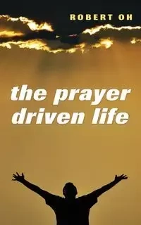 The Prayer Driven Life - Robert Oh