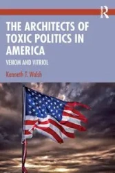 The Architects of Toxic Politics in America - Kenneth T. Walsh