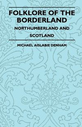 Folklore of the Borderland - Northumberland and Scotland - Michael Denham Aislabie