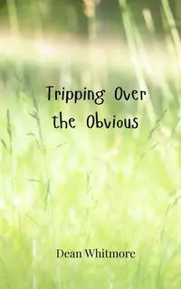 Tripping Over the Obvious - Dean Whitmore