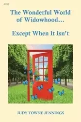 The Wonderful World of Widowhood... Except When It Isn't - Judy Jennings Towne