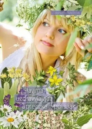 Sławna uzdrawiająca apteczka z pól i łąk - Zbigniew Przybylak