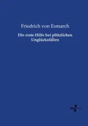 Die erste Hilfe bei plötzlichen Unglücksfällen - von Esmarch Friedrich