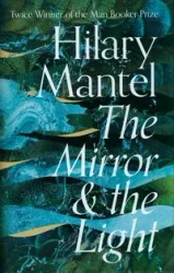 The Mirror and the Light - Hilary Mantel
