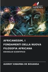 AFRICANISSIM, I FONDAMENTI DELLA NUOVA FILOSOFIA AFRICANA - AUDREY DE BOUANSA KIBAMBA