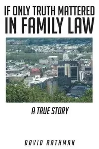 If Only Truth Mattered in Family Law - David Rathman