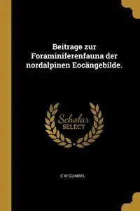 Beitrage zur Foraminiferenfauna der nordalpinen Eocängebilde. - Gumbel C W
