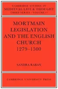 Mortmain Legislation and the English Church 1279 1500 - Sandra Raban