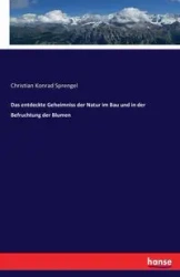 Das entdeckte Geheimniss der Natur im Bau und in der Befruchtung der Blumen - Christian Konrad Sprengel