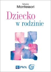 Dziecko w rodzinie - Maria Montessori, Luiza Krolczuk-Wyganowska