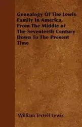 Genealogy Of The Lewis Family In America, From The Middle of The Seventeeth Century Down To The Present Time - Lewis William Terrell