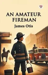 An Amateur Fireman - Otis James