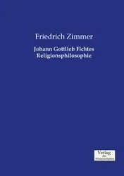 Johann Gottlieb Fichtes Religionsphilosophie - Zimmer Friedrich