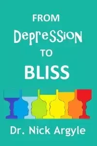 From Depression to Bliss - Nick Argyle