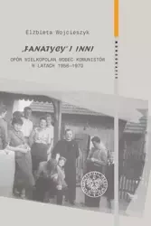 Fanatycy i inni. Opór Wielkopolan wobec władz.. - Elżbieta Wojcieszyk