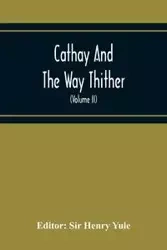 Cathay And The Way Thither; Being A Collection Of Medieval Notices Of China With A Preliminary Essay On The Intercourse Between China And The Western Nations Previous To The Discovery Of The Cape Route (Volume Ii) Odoric Of Pordenone - Henry Yule Sir
