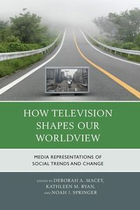 How Television Shapes Our Worldview - Macey Deborah A.