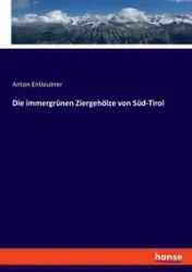 Die immergrünen Ziergehölze von Süd-Tirol - Anton Entleutner