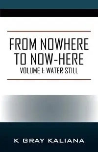 From Nowhere to Now-Here - Kaliana K Gray