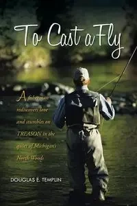 To Cast a Fly - Templin Douglas E.