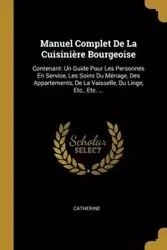 Manuel Complet De La Cuisinière Bourgeoise - Catherine