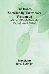 The Danes, Sketched By Themselves. (Volume 3); A Series Of Popular Stories By The Best Danish Authors