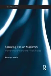 Recasting Iranian Modernity - Matin Kamran