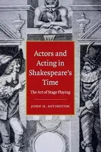 Actors and Acting in Shakespeare's Time - John Astington