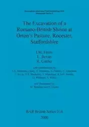 The Excavation of a Romano-British Shrine at Orton's Pasture, Rocester, Staffordshire - Ferris I. M.