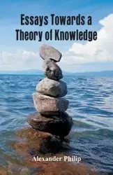 Essays Towards a Theory of Knowledge - Philip Alexander