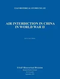 Air Interdiction in China in World War II (US Air Forces Historical Studies - G. Taylor Joe