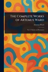 The Complete Works of Artemus Ward - Ward Artemus