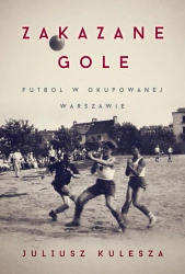 eBook Zakazane gole. Futbol w okupowanej Warszawie - Juliusz Kulesza epub mobi