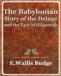 The Babylonian Story of the Deluge and the Epic of Gilgamish - 1920 - E. a. Wallis Budge A. Wallis Budge