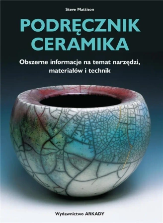 Podręcznik ceramika. Obszerne informacje na... - Steve Mattison