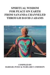 Spiritual Wisdom for Peace on Earth from Sananda Channeled Through David J Adams - David Adams