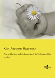 Was ist Charakter und wie kann er durch die Erziehung gebildet werden? - Carl Augustus Hagemann