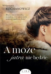 A może jutra nie będzie - Małgorzata Kochanowicz