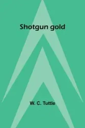 Shotgun gold - Tuttle W. C.