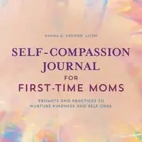 Self-Compassion Journal for First-Time Moms - Hanna G. Kreiner