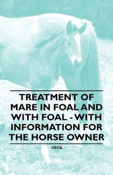 Treatment of Mare in Foal and with Foal - With Information for the Horse Owner - Cecil