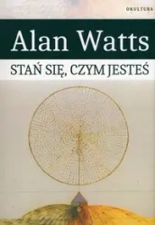 Stań się czym jesteś - Alan Watts