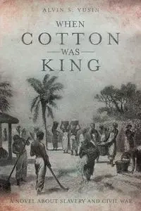 When Cotton Was King - Alvin S. Yusin