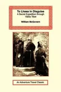 To Lhasa in Disguise - William McGovern